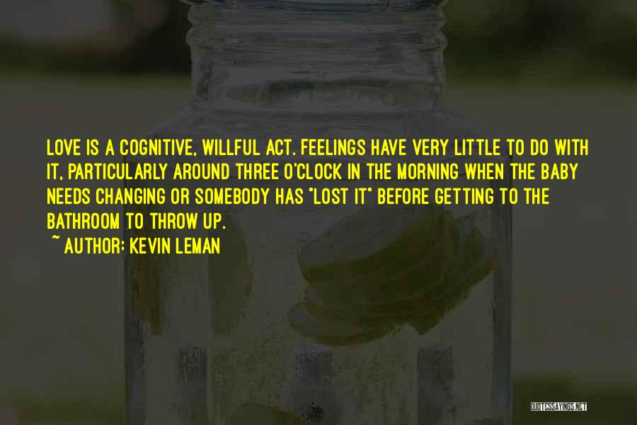 Kevin Leman Quotes: Love Is A Cognitive, Willful Act. Feelings Have Very Little To Do With It, Particularly Around Three O'clock In The