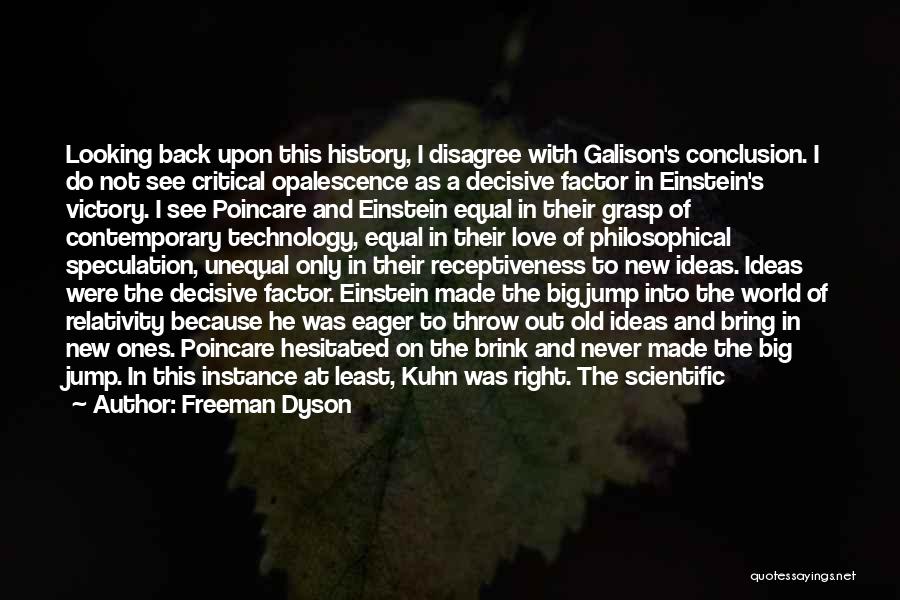 Freeman Dyson Quotes: Looking Back Upon This History, I Disagree With Galison's Conclusion. I Do Not See Critical Opalescence As A Decisive Factor