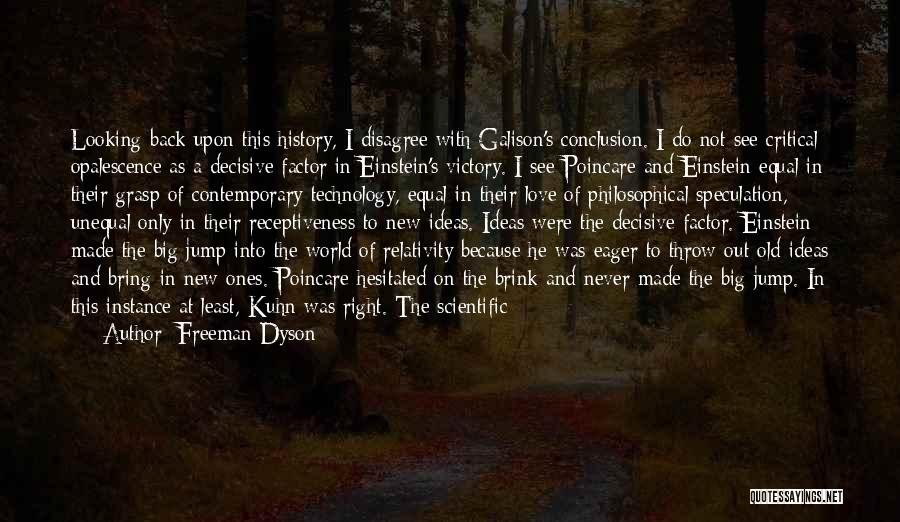 Freeman Dyson Quotes: Looking Back Upon This History, I Disagree With Galison's Conclusion. I Do Not See Critical Opalescence As A Decisive Factor