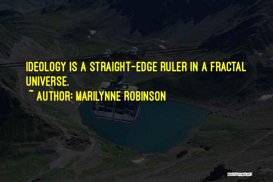 Marilynne Robinson Quotes: Ideology Is A Straight-edge Ruler In A Fractal Universe.