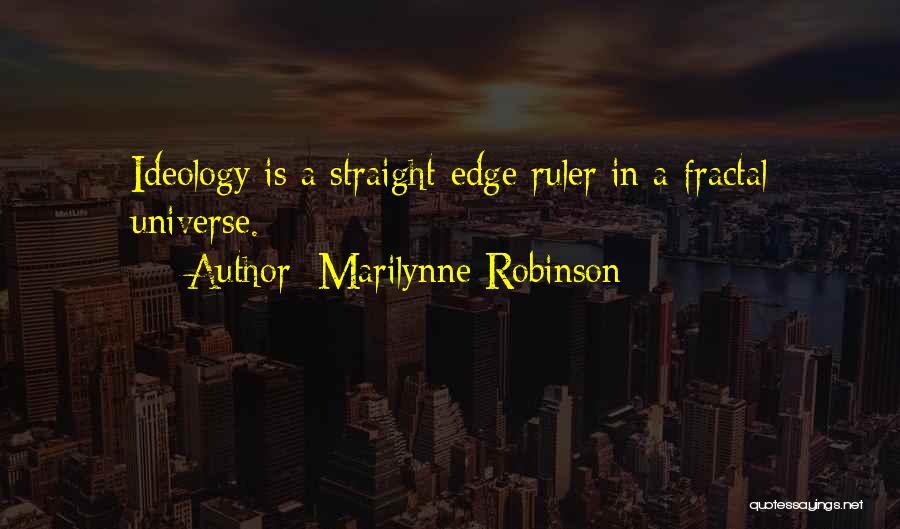 Marilynne Robinson Quotes: Ideology Is A Straight-edge Ruler In A Fractal Universe.