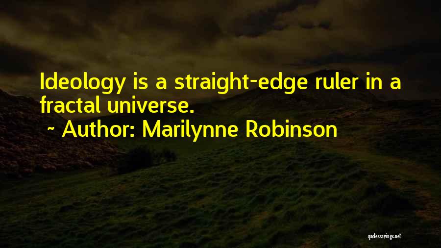 Marilynne Robinson Quotes: Ideology Is A Straight-edge Ruler In A Fractal Universe.