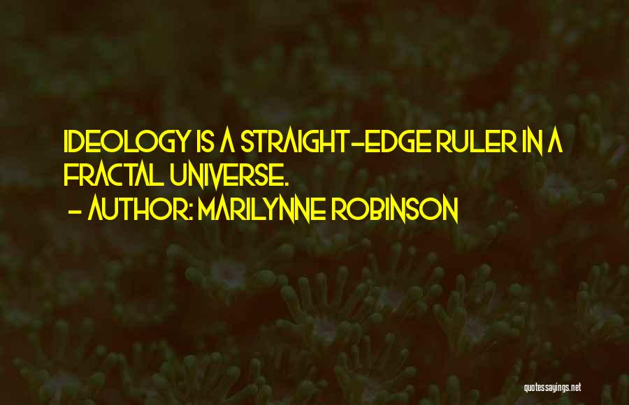 Marilynne Robinson Quotes: Ideology Is A Straight-edge Ruler In A Fractal Universe.