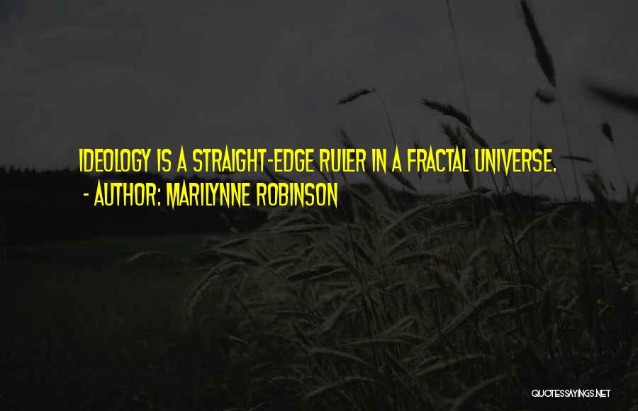 Marilynne Robinson Quotes: Ideology Is A Straight-edge Ruler In A Fractal Universe.