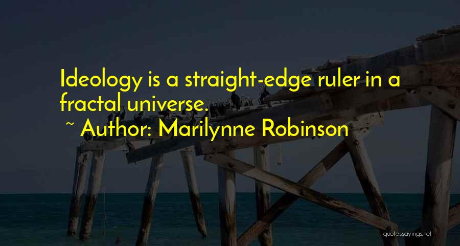 Marilynne Robinson Quotes: Ideology Is A Straight-edge Ruler In A Fractal Universe.