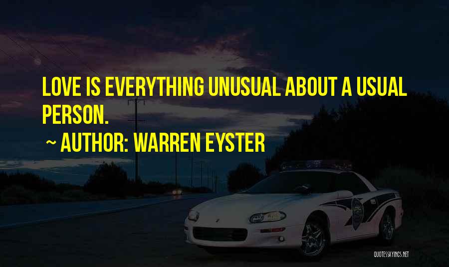 Warren Eyster Quotes: Love Is Everything Unusual About A Usual Person.