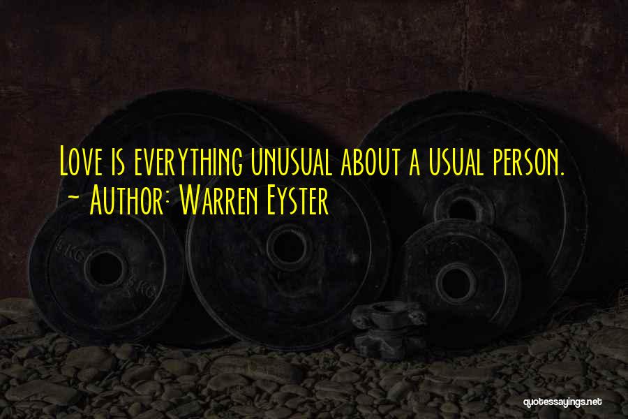 Warren Eyster Quotes: Love Is Everything Unusual About A Usual Person.