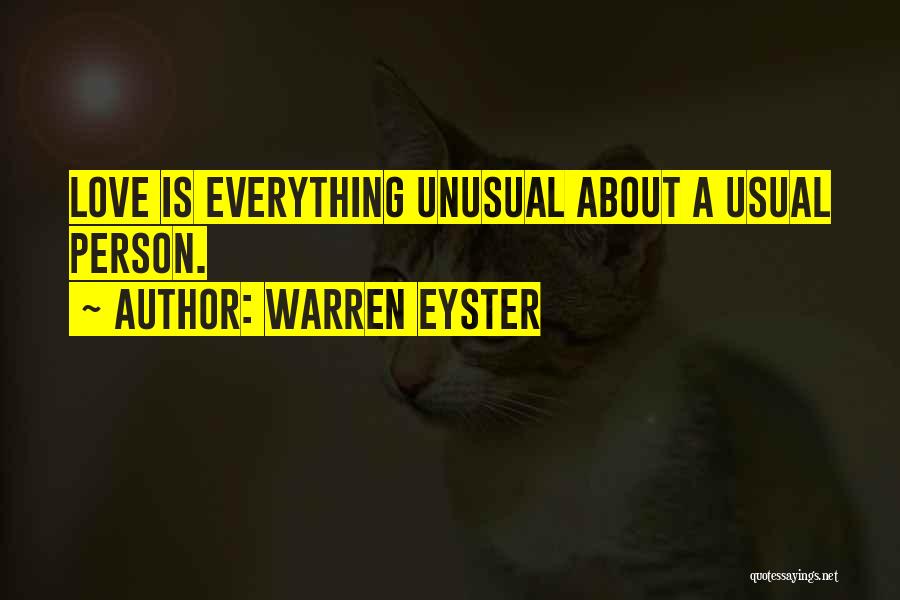 Warren Eyster Quotes: Love Is Everything Unusual About A Usual Person.