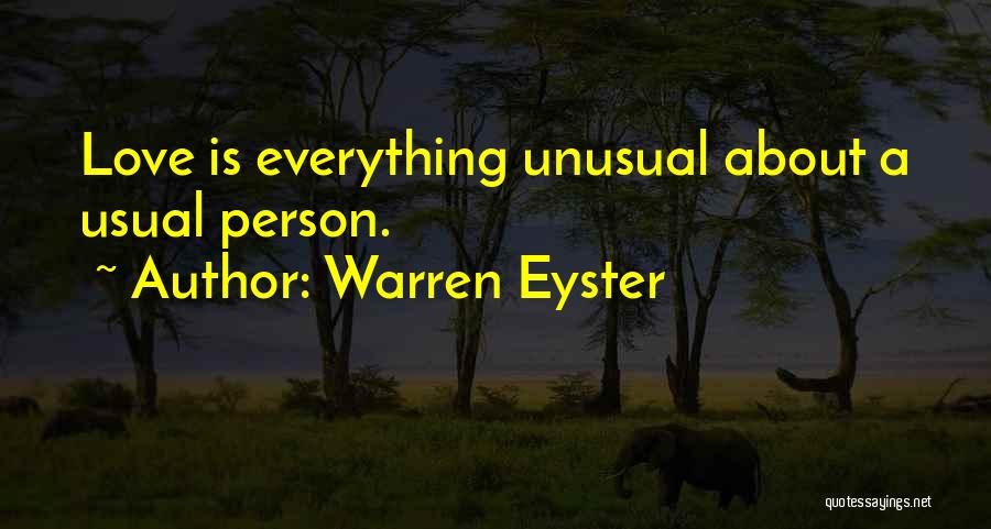 Warren Eyster Quotes: Love Is Everything Unusual About A Usual Person.