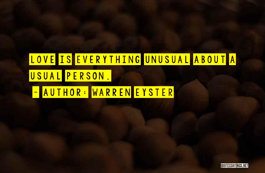 Warren Eyster Quotes: Love Is Everything Unusual About A Usual Person.