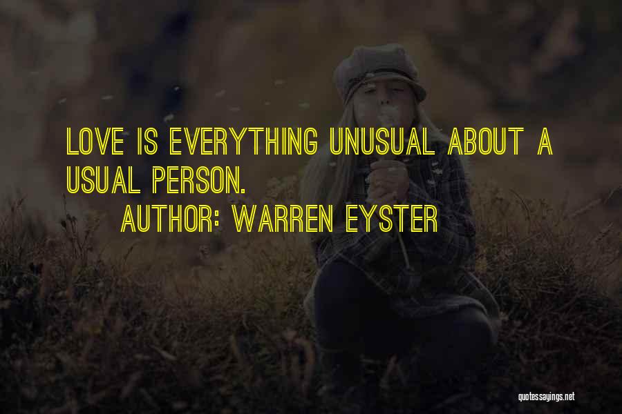 Warren Eyster Quotes: Love Is Everything Unusual About A Usual Person.