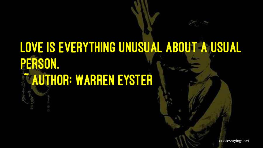 Warren Eyster Quotes: Love Is Everything Unusual About A Usual Person.