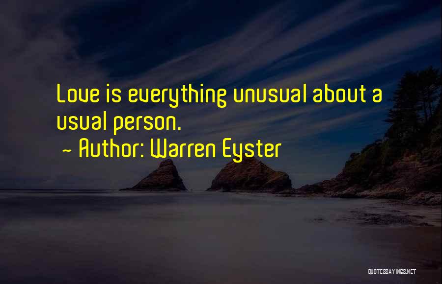 Warren Eyster Quotes: Love Is Everything Unusual About A Usual Person.