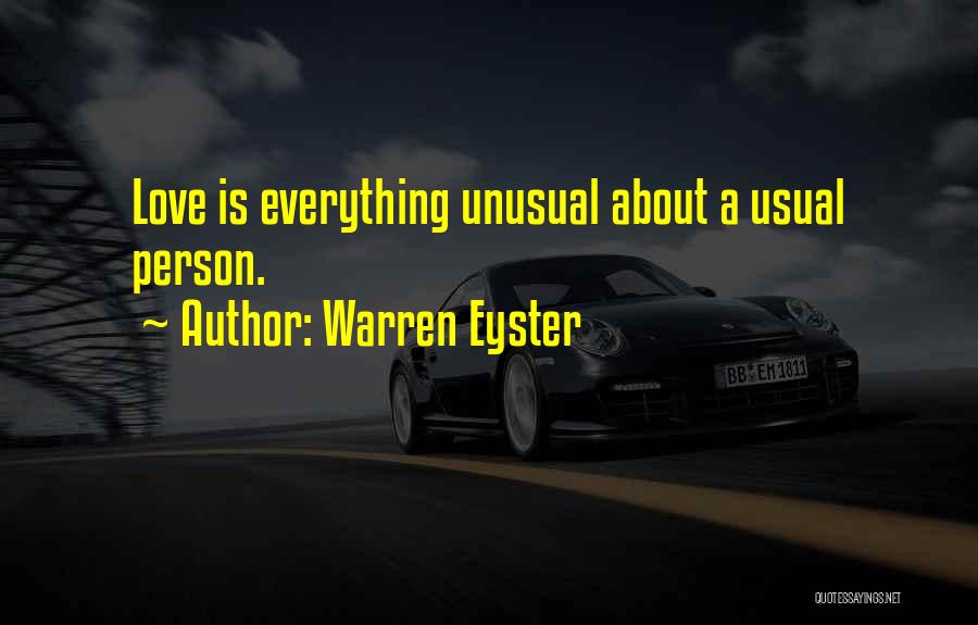 Warren Eyster Quotes: Love Is Everything Unusual About A Usual Person.