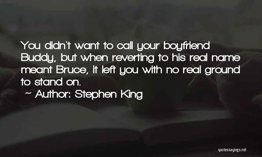 Stephen King Quotes: You Didn't Want To Call Your Boyfriend Buddy, But When Reverting To His Real Name Meant Bruce, It Left You