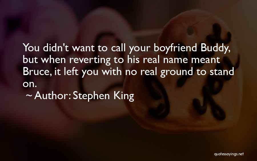 Stephen King Quotes: You Didn't Want To Call Your Boyfriend Buddy, But When Reverting To His Real Name Meant Bruce, It Left You