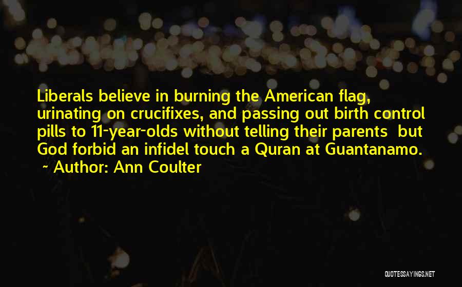 Ann Coulter Quotes: Liberals Believe In Burning The American Flag, Urinating On Crucifixes, And Passing Out Birth Control Pills To 11-year-olds Without Telling