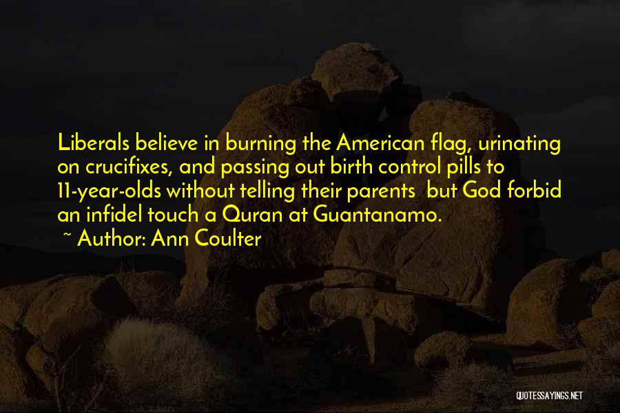 Ann Coulter Quotes: Liberals Believe In Burning The American Flag, Urinating On Crucifixes, And Passing Out Birth Control Pills To 11-year-olds Without Telling