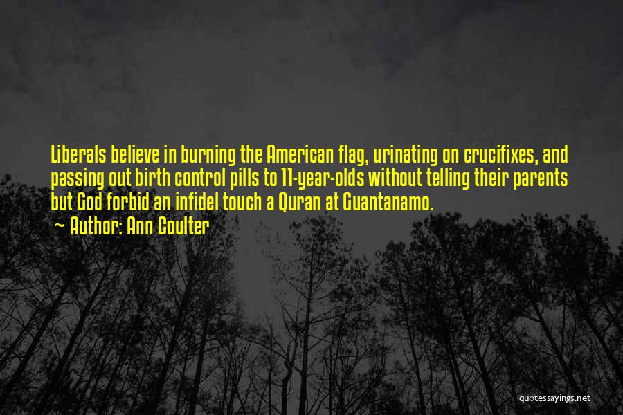 Ann Coulter Quotes: Liberals Believe In Burning The American Flag, Urinating On Crucifixes, And Passing Out Birth Control Pills To 11-year-olds Without Telling