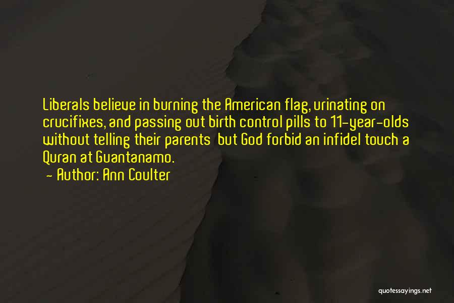 Ann Coulter Quotes: Liberals Believe In Burning The American Flag, Urinating On Crucifixes, And Passing Out Birth Control Pills To 11-year-olds Without Telling