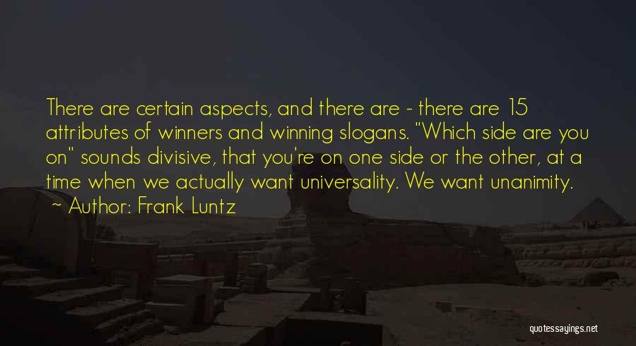 Frank Luntz Quotes: There Are Certain Aspects, And There Are - There Are 15 Attributes Of Winners And Winning Slogans. Which Side Are