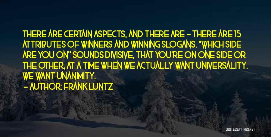 Frank Luntz Quotes: There Are Certain Aspects, And There Are - There Are 15 Attributes Of Winners And Winning Slogans. Which Side Are