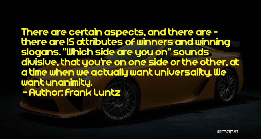 Frank Luntz Quotes: There Are Certain Aspects, And There Are - There Are 15 Attributes Of Winners And Winning Slogans. Which Side Are