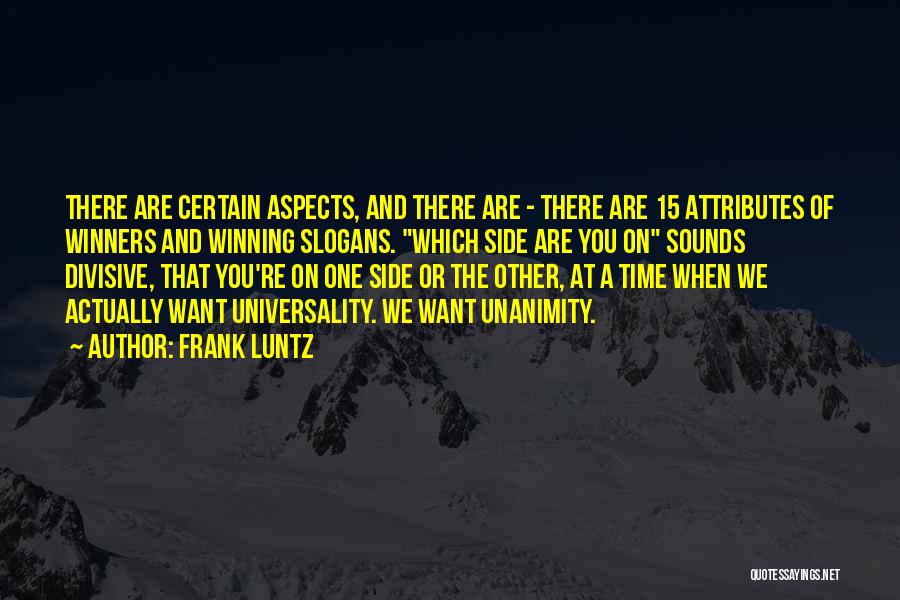 Frank Luntz Quotes: There Are Certain Aspects, And There Are - There Are 15 Attributes Of Winners And Winning Slogans. Which Side Are