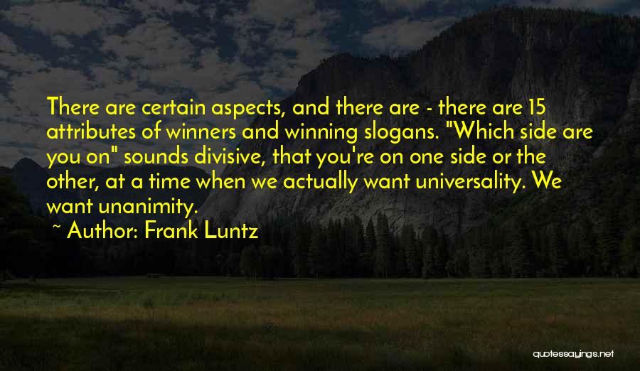 Frank Luntz Quotes: There Are Certain Aspects, And There Are - There Are 15 Attributes Of Winners And Winning Slogans. Which Side Are