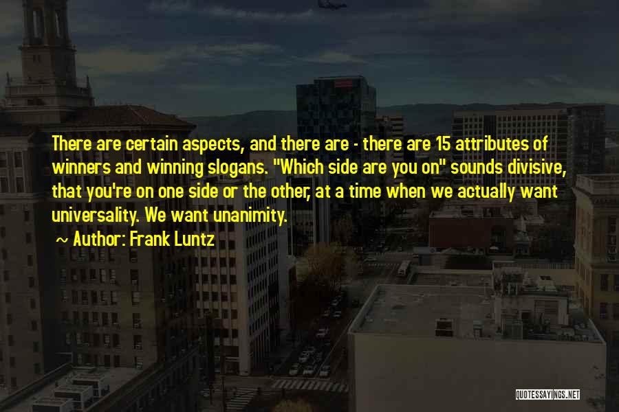 Frank Luntz Quotes: There Are Certain Aspects, And There Are - There Are 15 Attributes Of Winners And Winning Slogans. Which Side Are