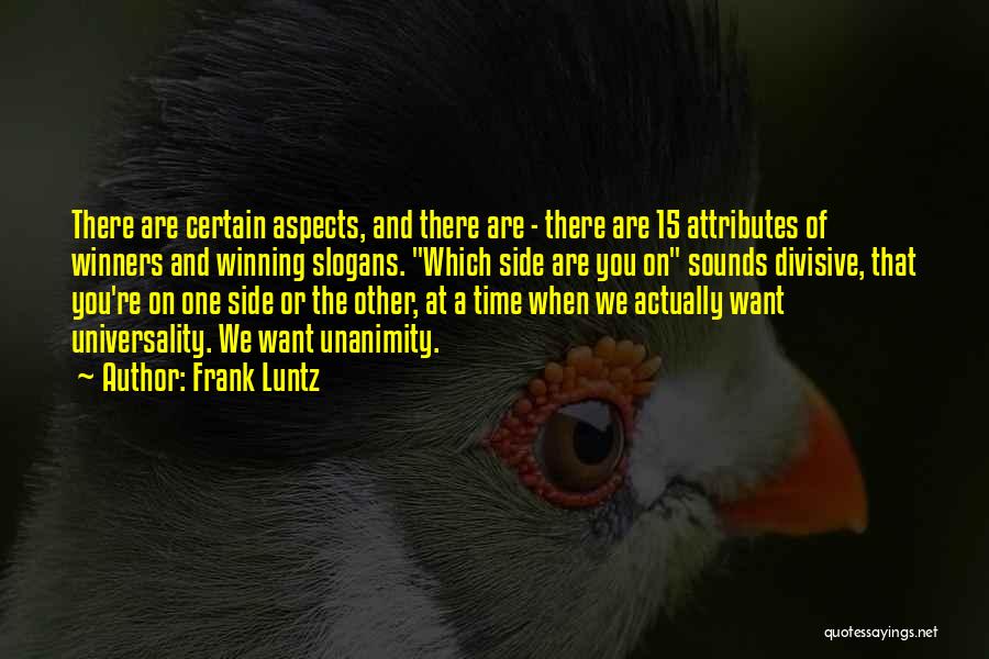 Frank Luntz Quotes: There Are Certain Aspects, And There Are - There Are 15 Attributes Of Winners And Winning Slogans. Which Side Are