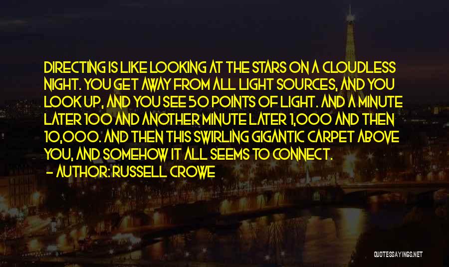 Russell Crowe Quotes: Directing Is Like Looking At The Stars On A Cloudless Night. You Get Away From All Light Sources, And You