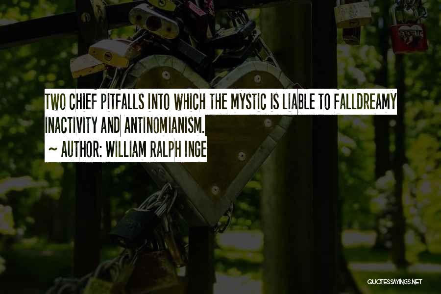 William Ralph Inge Quotes: Two Chief Pitfalls Into Which The Mystic Is Liable To Falldreamy Inactivity And Antinomianism.