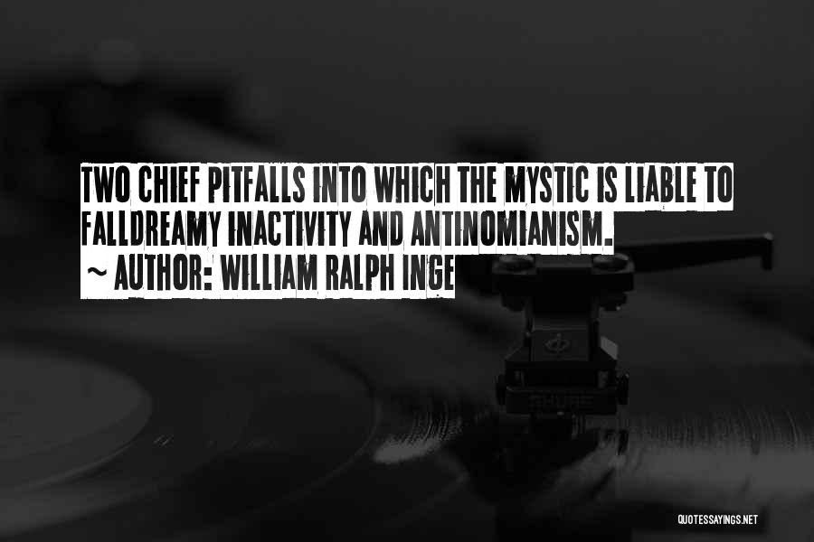 William Ralph Inge Quotes: Two Chief Pitfalls Into Which The Mystic Is Liable To Falldreamy Inactivity And Antinomianism.