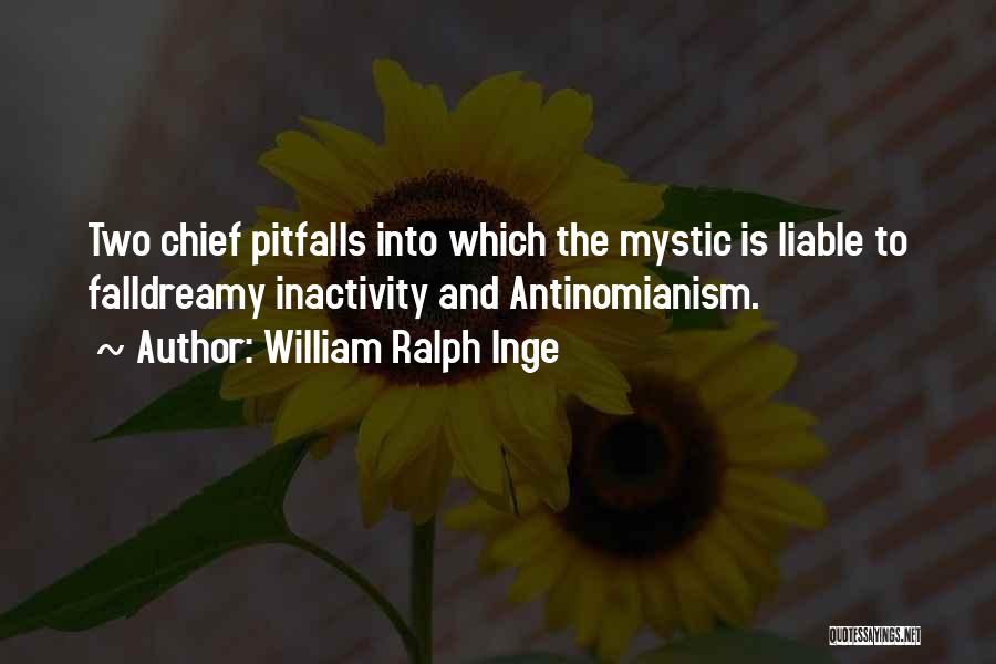 William Ralph Inge Quotes: Two Chief Pitfalls Into Which The Mystic Is Liable To Falldreamy Inactivity And Antinomianism.