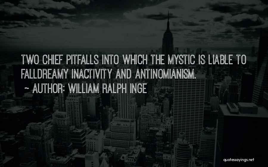 William Ralph Inge Quotes: Two Chief Pitfalls Into Which The Mystic Is Liable To Falldreamy Inactivity And Antinomianism.
