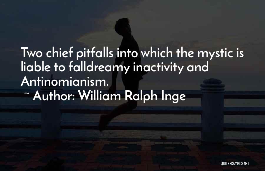 William Ralph Inge Quotes: Two Chief Pitfalls Into Which The Mystic Is Liable To Falldreamy Inactivity And Antinomianism.
