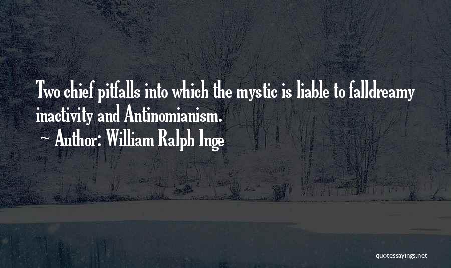William Ralph Inge Quotes: Two Chief Pitfalls Into Which The Mystic Is Liable To Falldreamy Inactivity And Antinomianism.