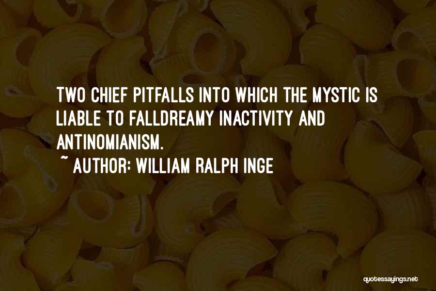 William Ralph Inge Quotes: Two Chief Pitfalls Into Which The Mystic Is Liable To Falldreamy Inactivity And Antinomianism.