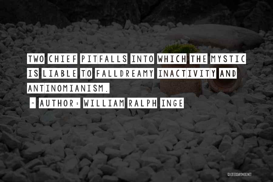 William Ralph Inge Quotes: Two Chief Pitfalls Into Which The Mystic Is Liable To Falldreamy Inactivity And Antinomianism.