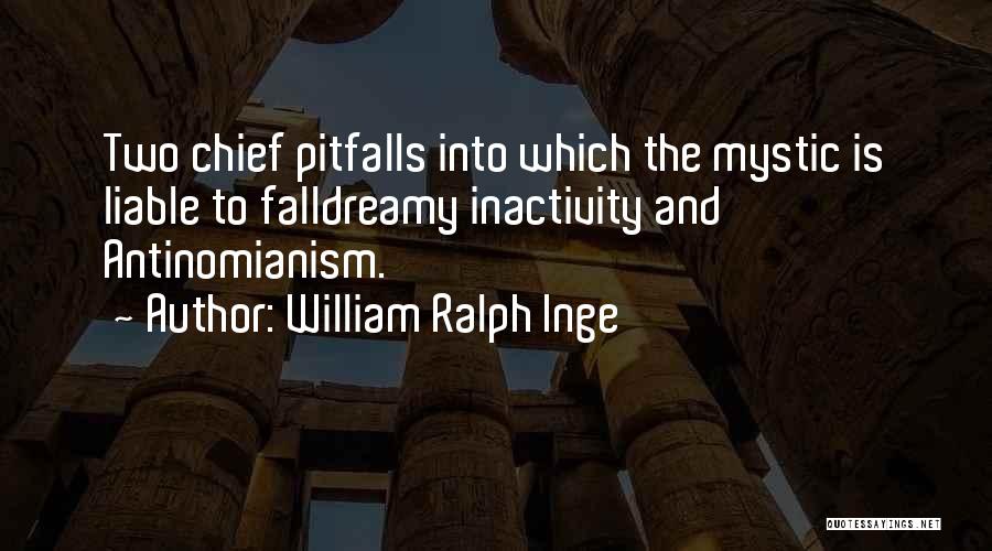 William Ralph Inge Quotes: Two Chief Pitfalls Into Which The Mystic Is Liable To Falldreamy Inactivity And Antinomianism.