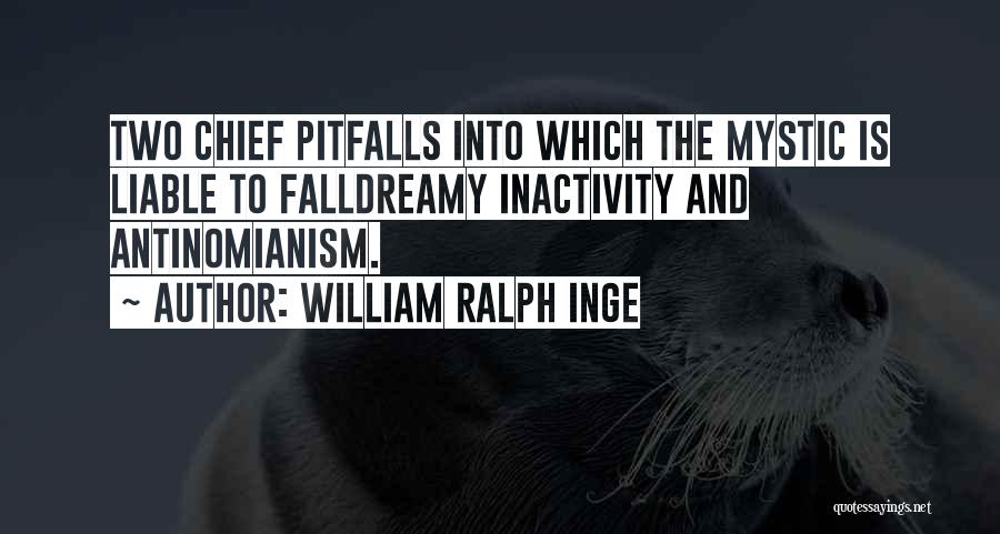William Ralph Inge Quotes: Two Chief Pitfalls Into Which The Mystic Is Liable To Falldreamy Inactivity And Antinomianism.