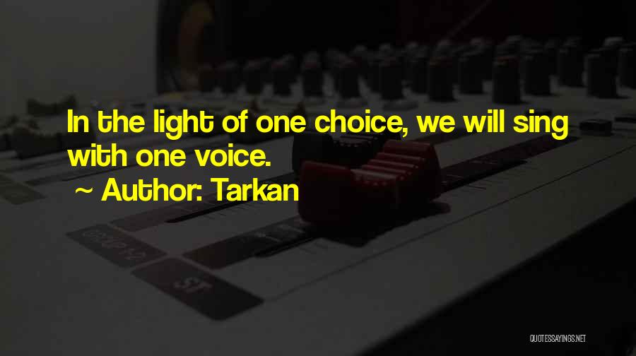 Tarkan Quotes: In The Light Of One Choice, We Will Sing With One Voice.