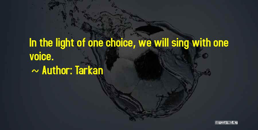 Tarkan Quotes: In The Light Of One Choice, We Will Sing With One Voice.