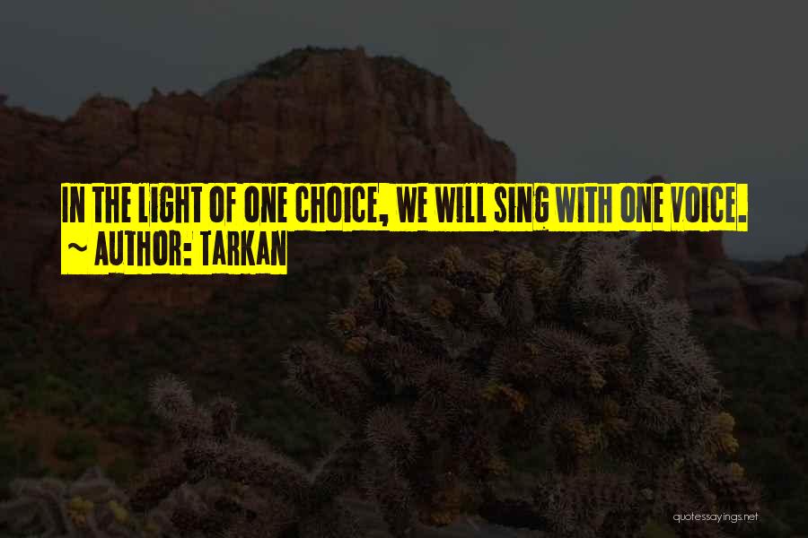 Tarkan Quotes: In The Light Of One Choice, We Will Sing With One Voice.