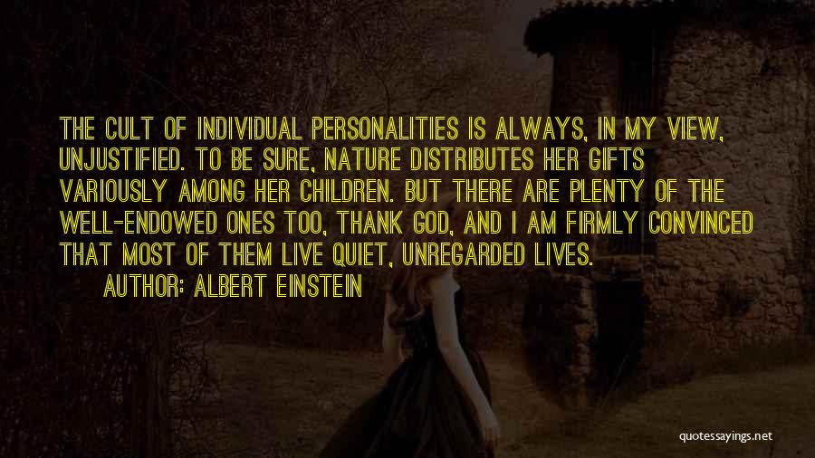 Albert Einstein Quotes: The Cult Of Individual Personalities Is Always, In My View, Unjustified. To Be Sure, Nature Distributes Her Gifts Variously Among