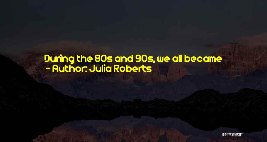 80s Love Quotes By Julia Roberts