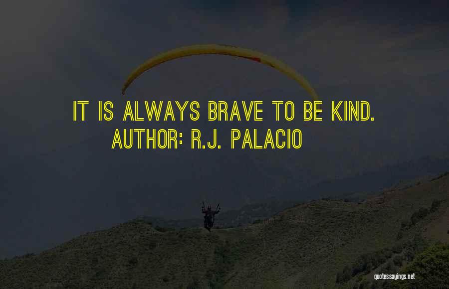 R.J. Palacio Quotes: It Is Always Brave To Be Kind.
