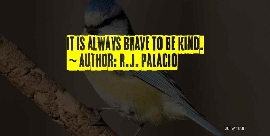 R.J. Palacio Quotes: It Is Always Brave To Be Kind.