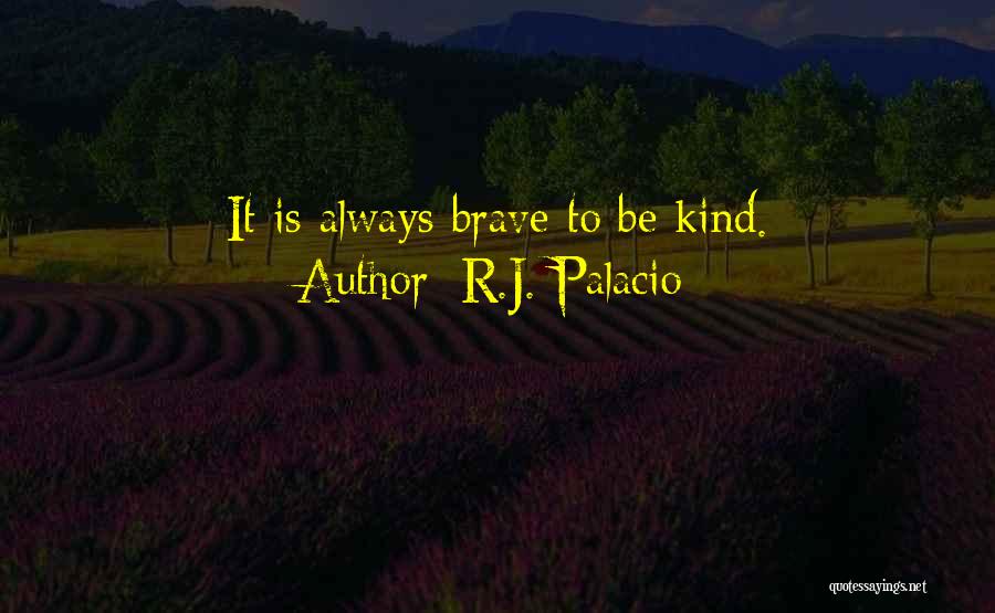 R.J. Palacio Quotes: It Is Always Brave To Be Kind.